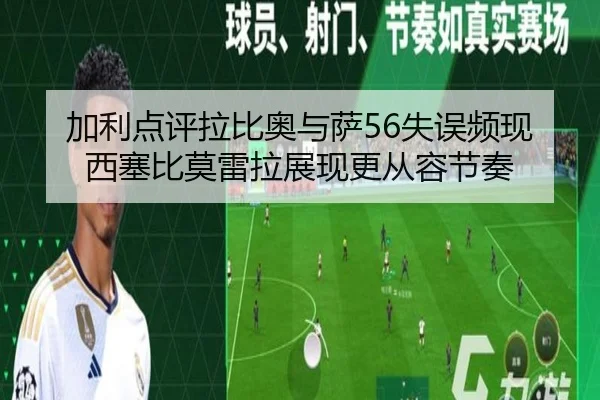 加利点评拉比奥与萨56失误频现西塞比莫雷拉展现更从容节奏